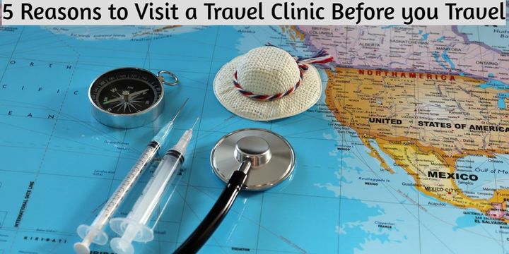 5 Reasons to Visit a Travel Clinic Before You Travel